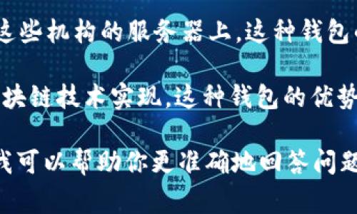 IM（即时消息）作为一个概念，通常与中心化和去中心化的钱包没有直接关系。它通常指的是即使通信工具或平台，而不是特指金融或区块链领域的应用。以下是一些关于钱包的基本概念：

1. **中心化钱包**：由中心化机构或公司进行管理和控制，用户的私钥存储在这些机构的服务器上。这种钱包的优势在于易于使用和便捷，而缺点在于用户将自己的资产安全信任交给机构。

2. **去中心化钱包**：用户掌握自己的私钥，完全控制自己的资产，通常通过区块链技术实现。这种钱包的优势在于更高的安全性和透明度，但对于技术知识和管理私钥要有一定的掌握。

如果你指的是与IM相关的某个特定的中心化加密钱包，请提供更多的上下文，我可以帮助你更准确地回答问题。